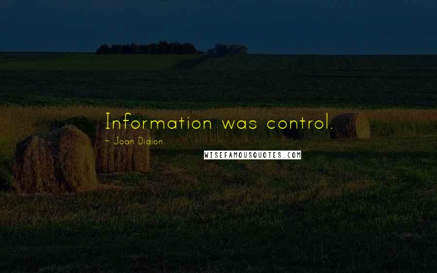 Joan Didion Quotes: Information was control.