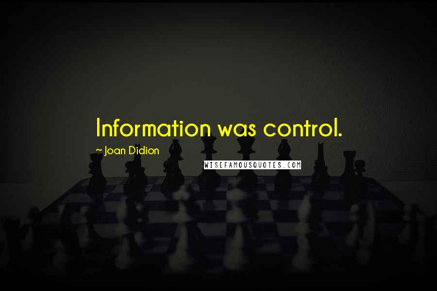 Joan Didion Quotes: Information was control.