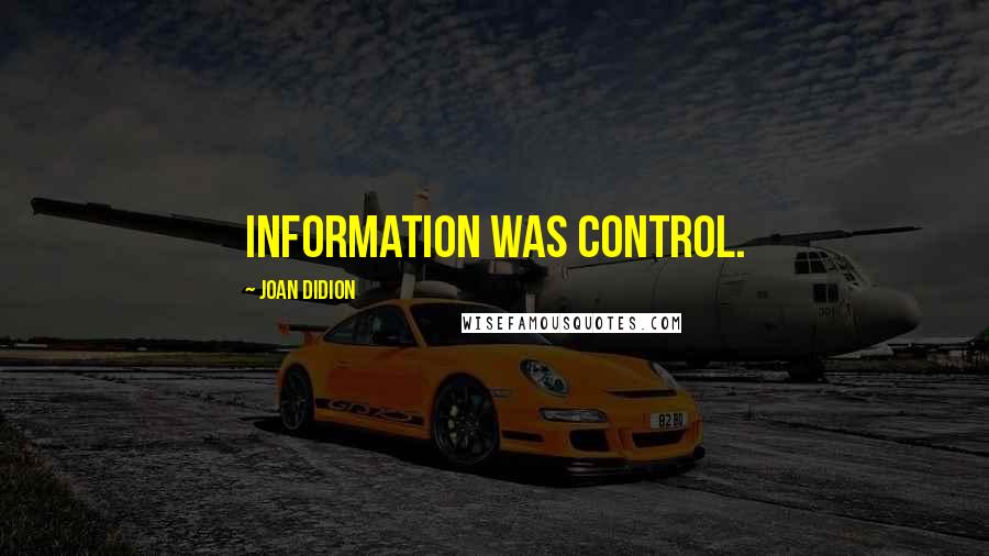 Joan Didion Quotes: Information was control.