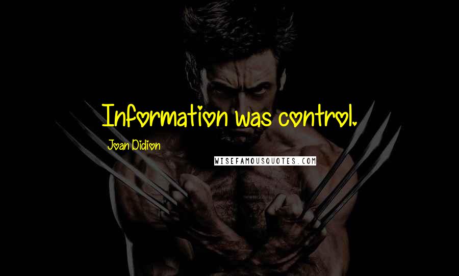 Joan Didion Quotes: Information was control.
