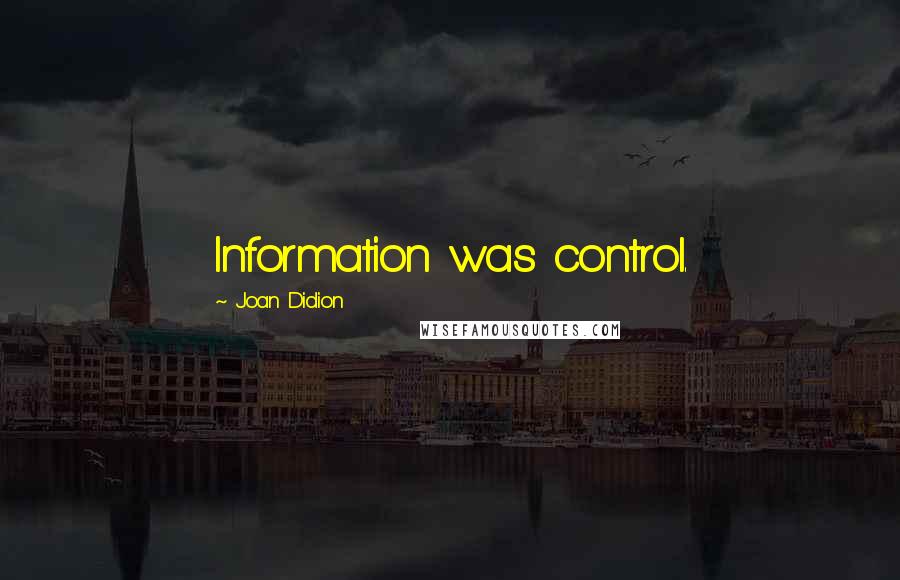 Joan Didion Quotes: Information was control.