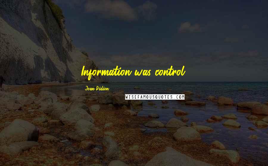 Joan Didion Quotes: Information was control.