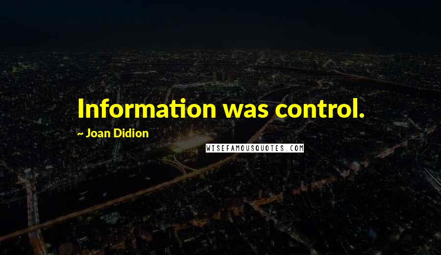 Joan Didion Quotes: Information was control.