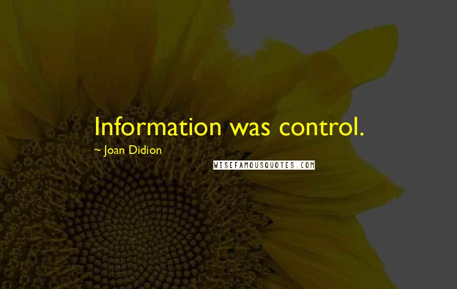 Joan Didion Quotes: Information was control.
