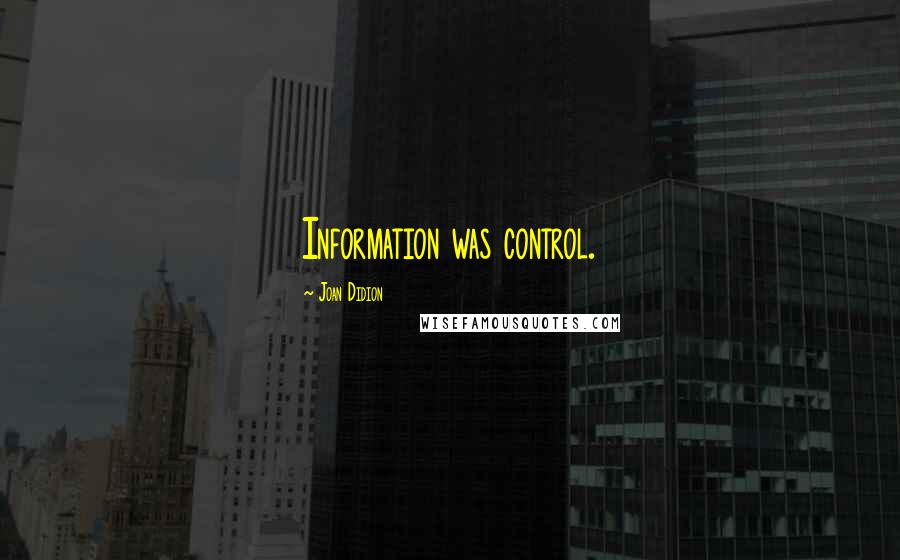 Joan Didion Quotes: Information was control.