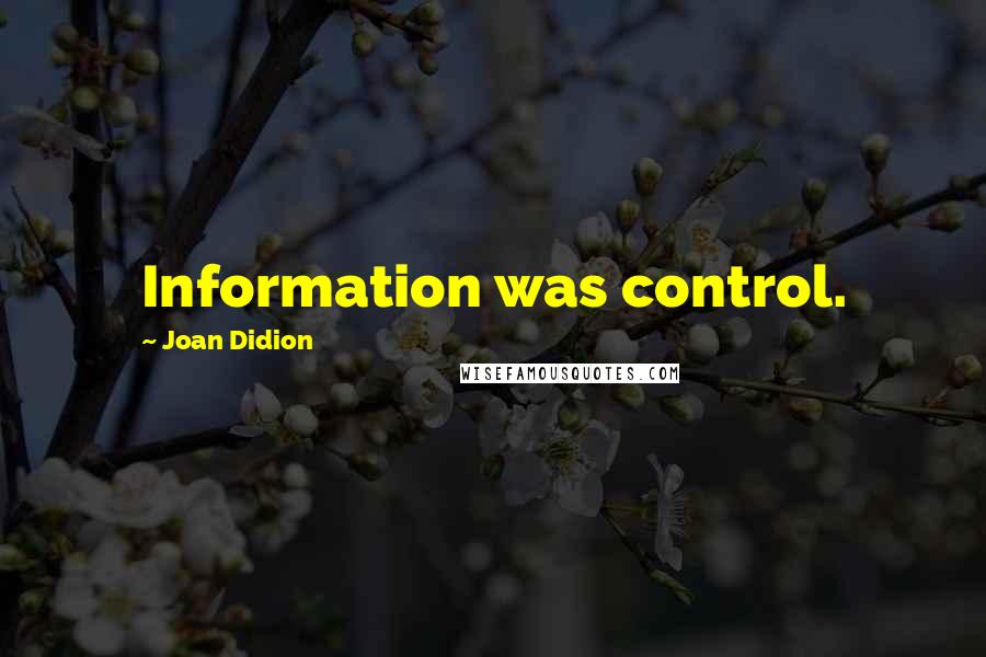 Joan Didion Quotes: Information was control.