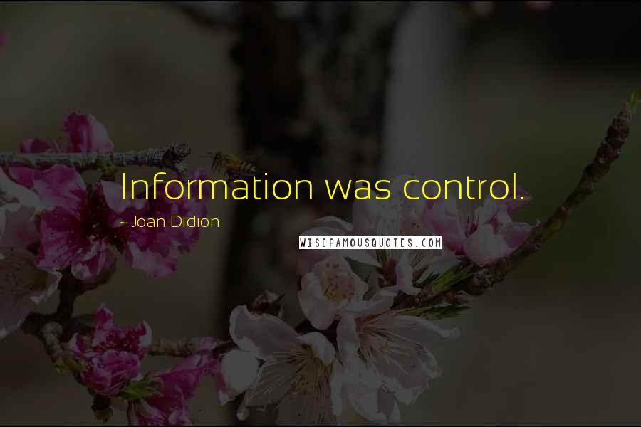 Joan Didion Quotes: Information was control.