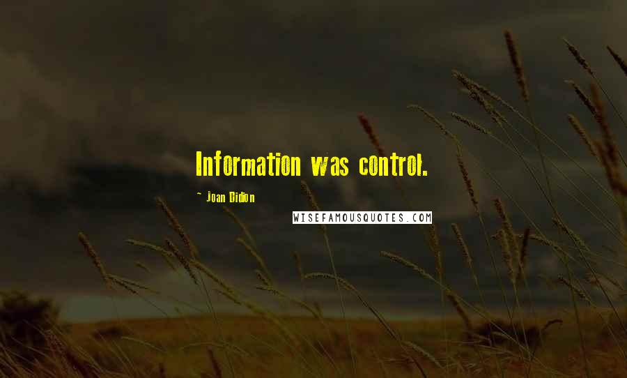 Joan Didion Quotes: Information was control.