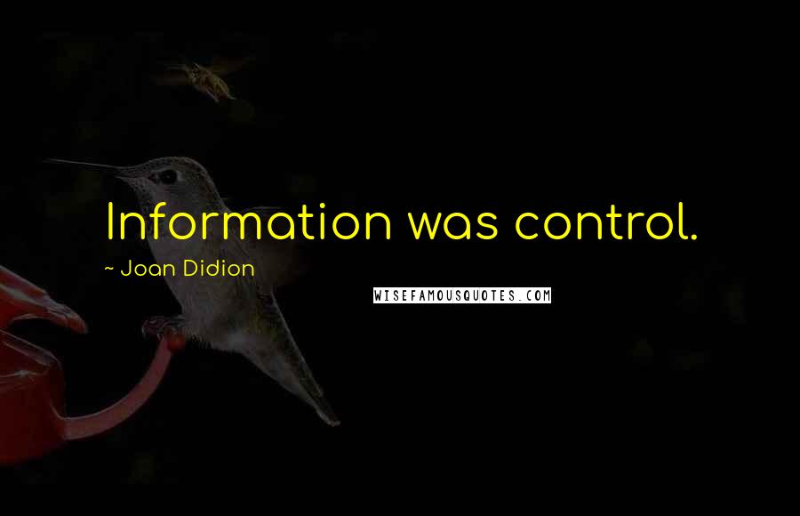 Joan Didion Quotes: Information was control.