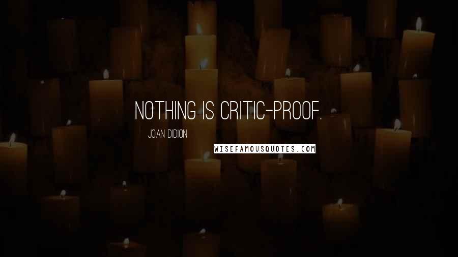 Joan Didion Quotes: Nothing is critic-proof.