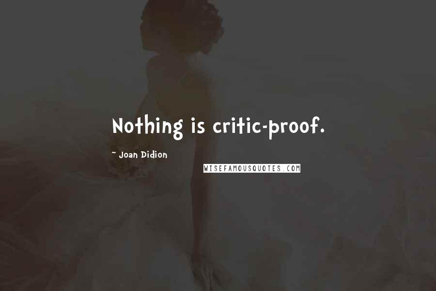 Joan Didion Quotes: Nothing is critic-proof.