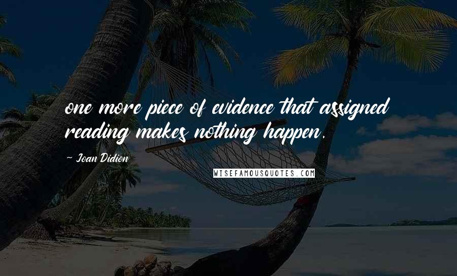 Joan Didion Quotes: one more piece of evidence that assigned reading makes nothing happen.