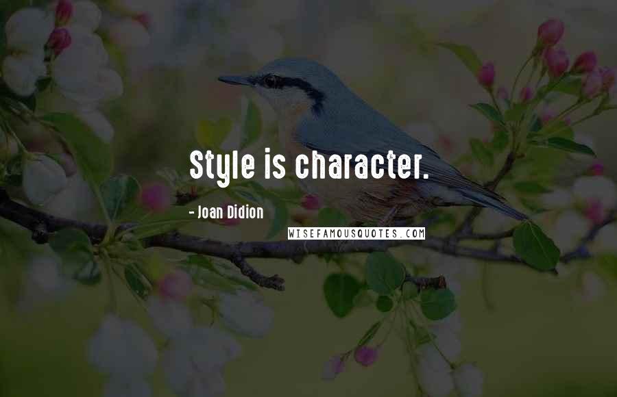 Joan Didion Quotes: Style is character.