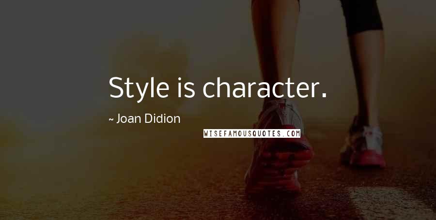 Joan Didion Quotes: Style is character.