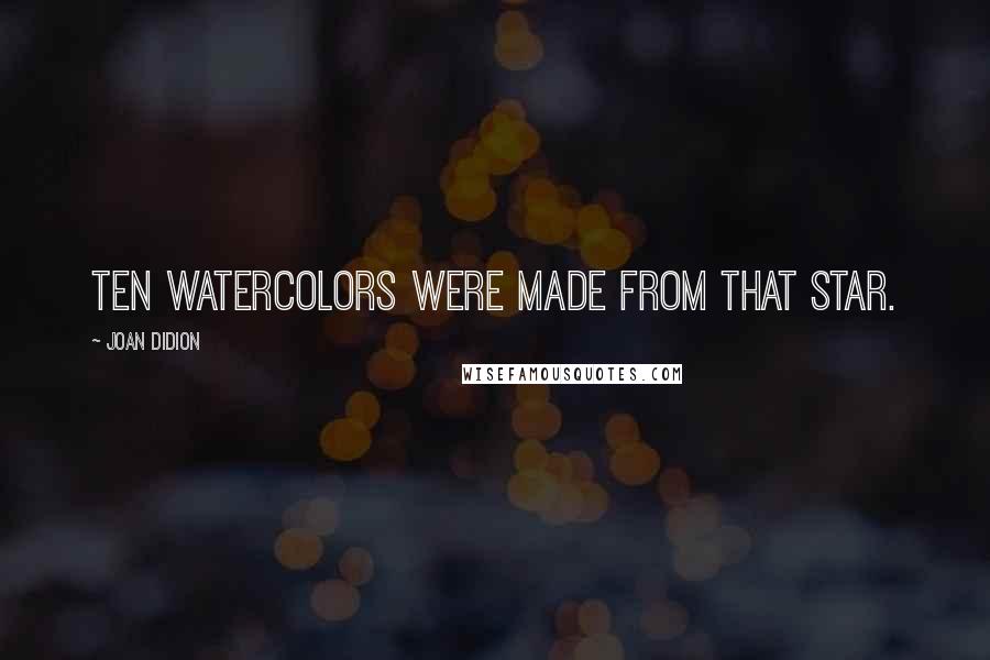 Joan Didion Quotes: Ten watercolors were made from that star.