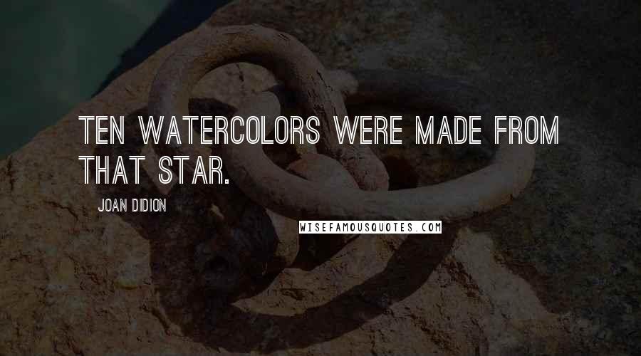 Joan Didion Quotes: Ten watercolors were made from that star.