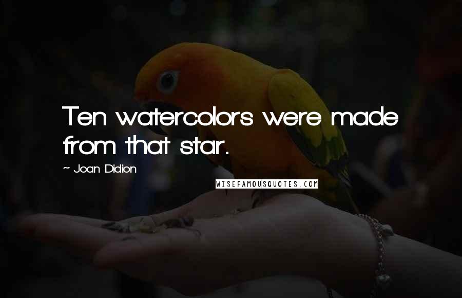 Joan Didion Quotes: Ten watercolors were made from that star.