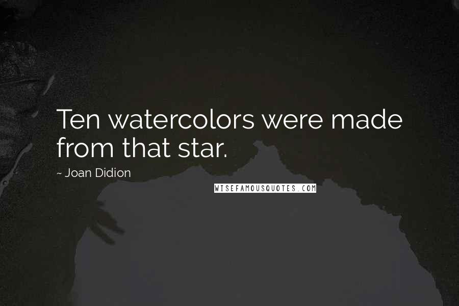 Joan Didion Quotes: Ten watercolors were made from that star.