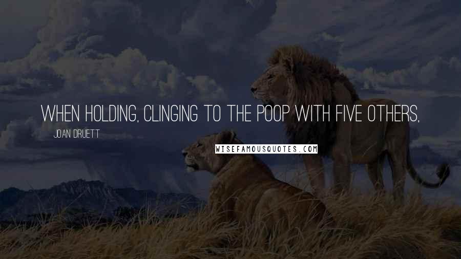 Joan Druett Quotes: When Holding, clinging to the poop with five others,