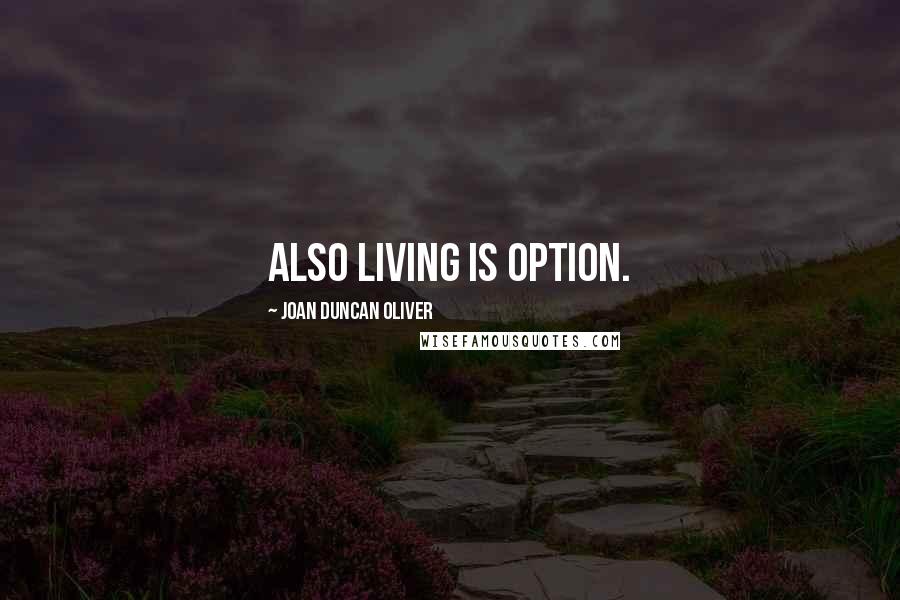 Joan Duncan Oliver Quotes: Also living is option.