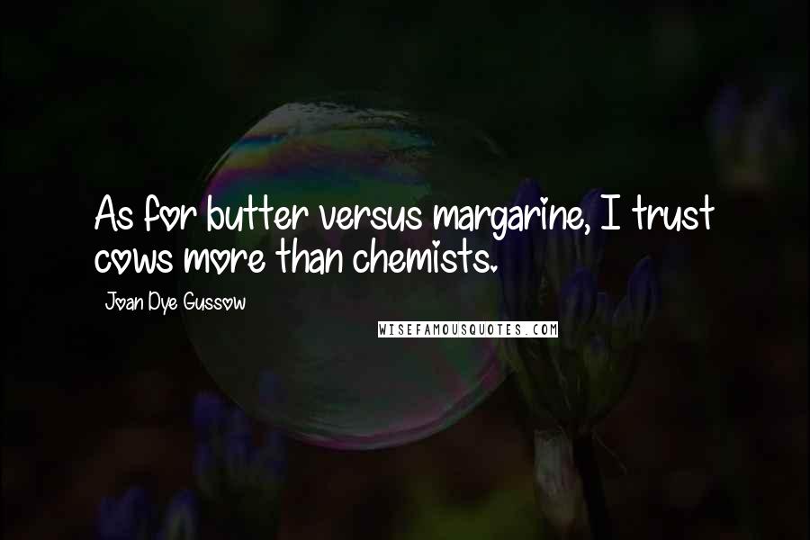 Joan Dye Gussow Quotes: As for butter versus margarine, I trust cows more than chemists.