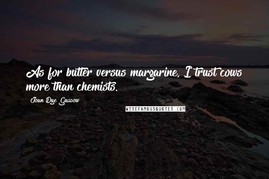 Joan Dye Gussow Quotes: As for butter versus margarine, I trust cows more than chemists.