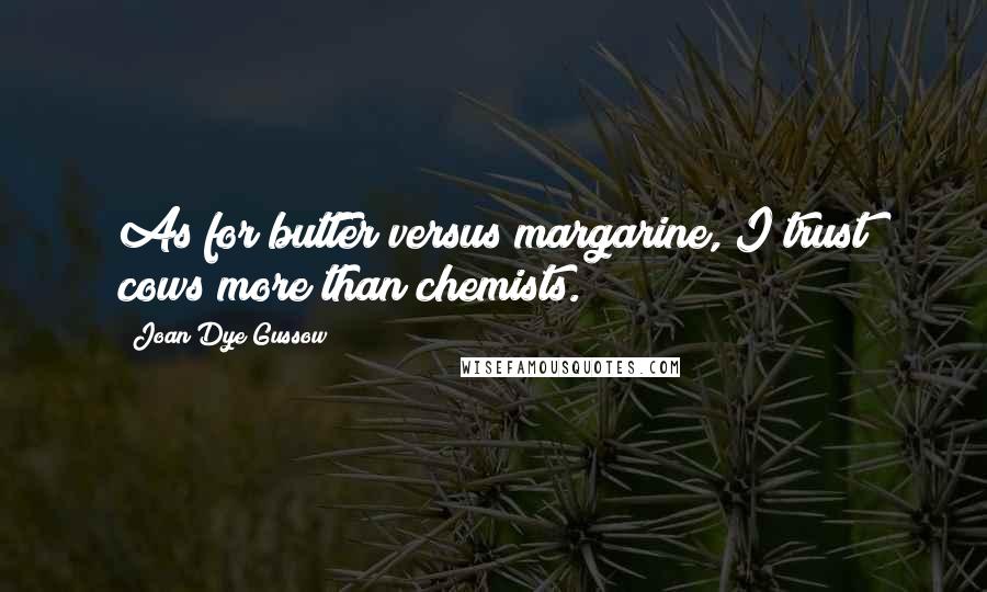 Joan Dye Gussow Quotes: As for butter versus margarine, I trust cows more than chemists.