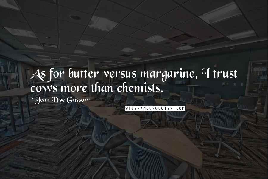 Joan Dye Gussow Quotes: As for butter versus margarine, I trust cows more than chemists.