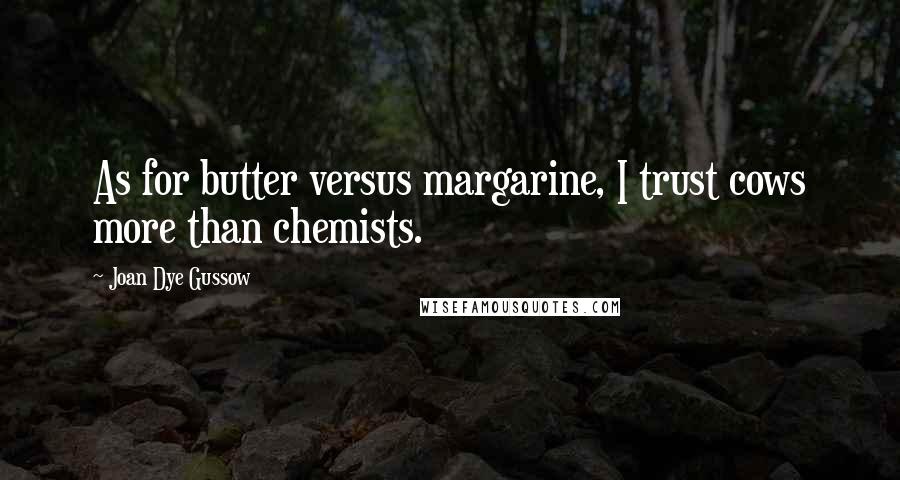 Joan Dye Gussow Quotes: As for butter versus margarine, I trust cows more than chemists.