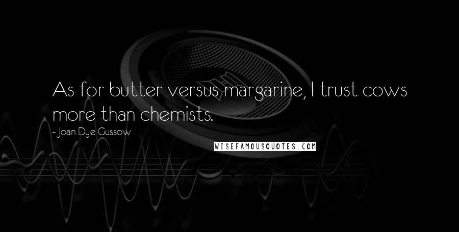 Joan Dye Gussow Quotes: As for butter versus margarine, I trust cows more than chemists.