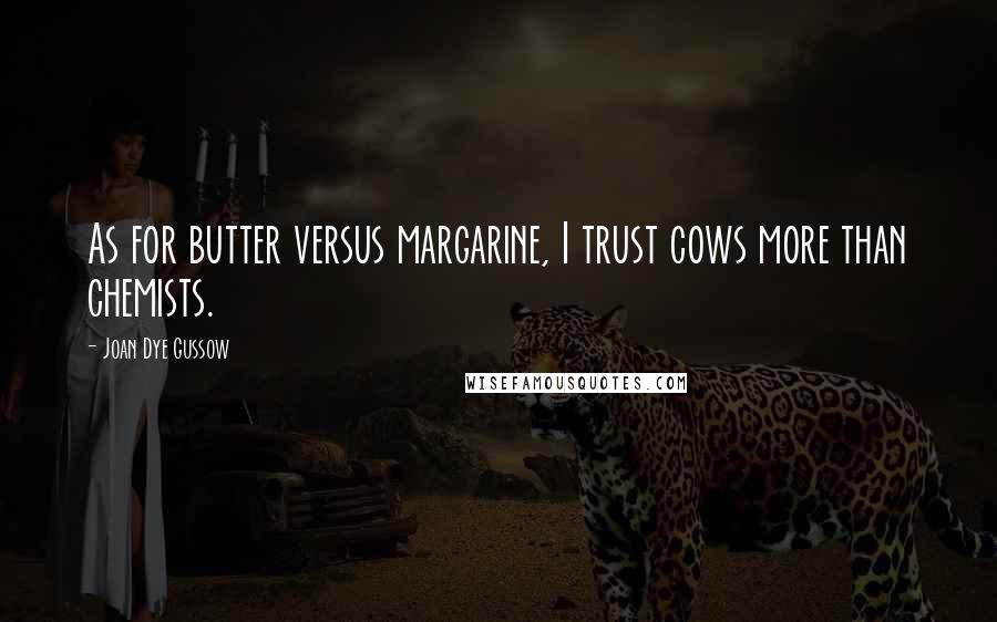 Joan Dye Gussow Quotes: As for butter versus margarine, I trust cows more than chemists.