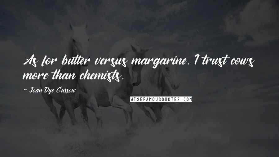 Joan Dye Gussow Quotes: As for butter versus margarine, I trust cows more than chemists.