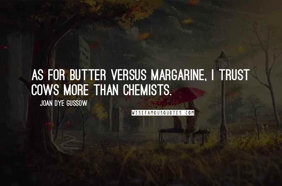 Joan Dye Gussow Quotes: As for butter versus margarine, I trust cows more than chemists.