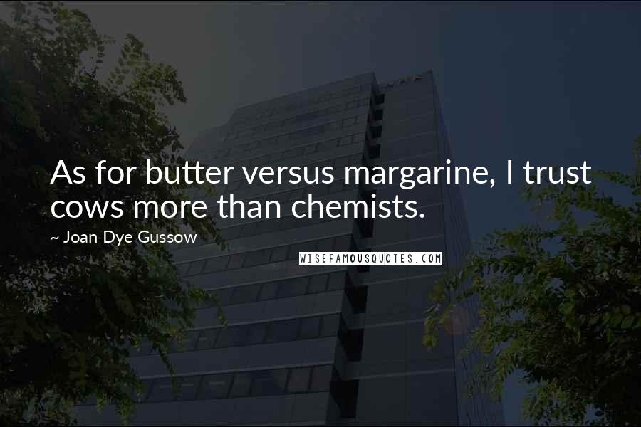 Joan Dye Gussow Quotes: As for butter versus margarine, I trust cows more than chemists.