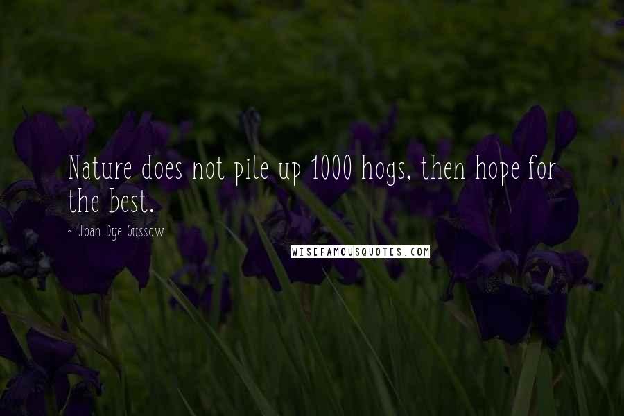 Joan Dye Gussow Quotes: Nature does not pile up 1000 hogs, then hope for the best.