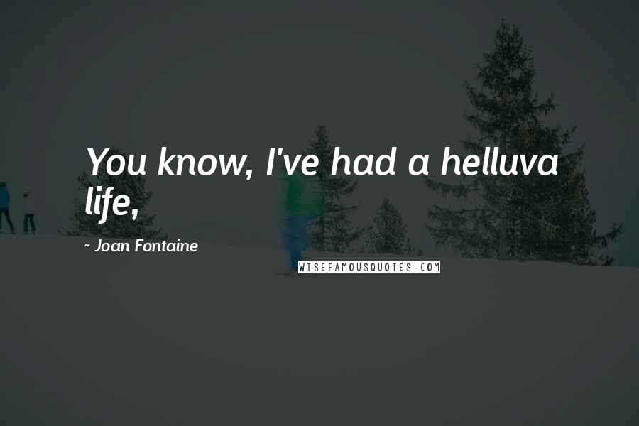 Joan Fontaine Quotes: You know, I've had a helluva life,