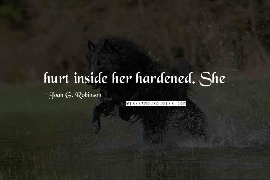 Joan G. Robinson Quotes: hurt inside her hardened. She