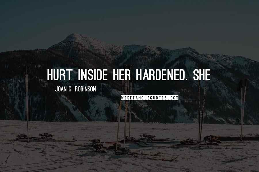 Joan G. Robinson Quotes: hurt inside her hardened. She