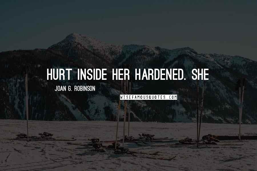 Joan G. Robinson Quotes: hurt inside her hardened. She