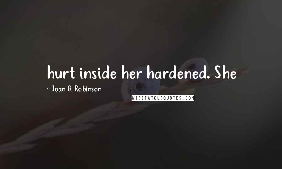 Joan G. Robinson Quotes: hurt inside her hardened. She