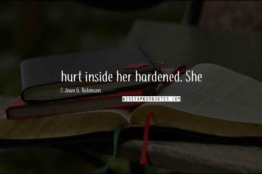 Joan G. Robinson Quotes: hurt inside her hardened. She