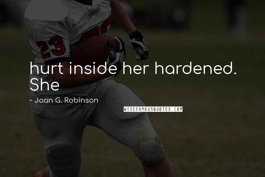 Joan G. Robinson Quotes: hurt inside her hardened. She