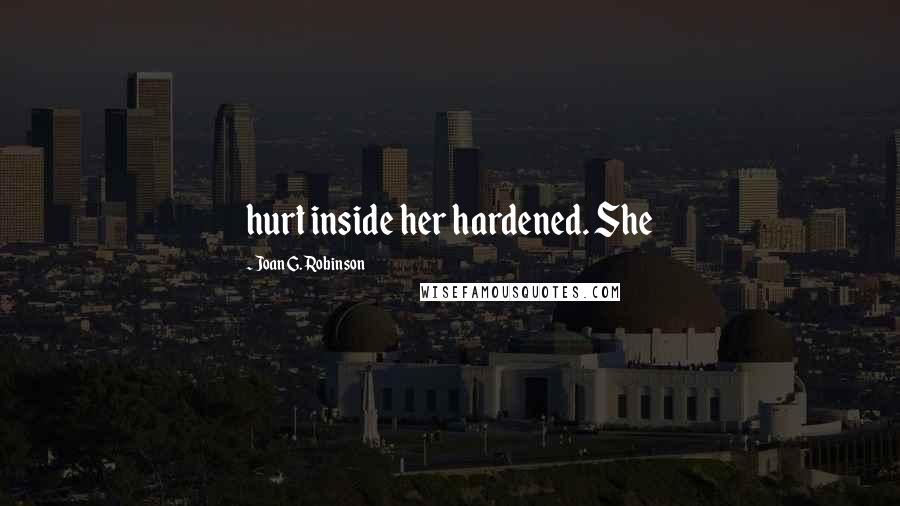 Joan G. Robinson Quotes: hurt inside her hardened. She