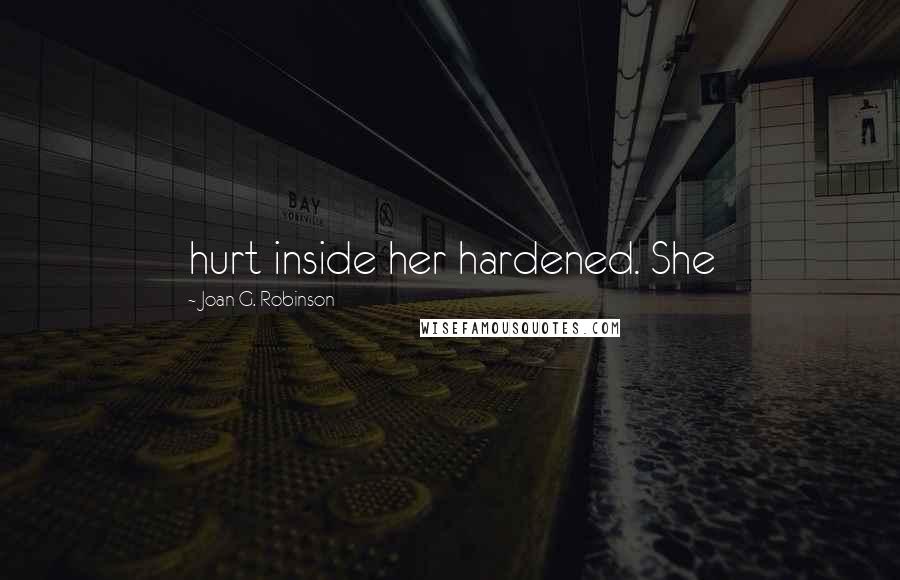 Joan G. Robinson Quotes: hurt inside her hardened. She