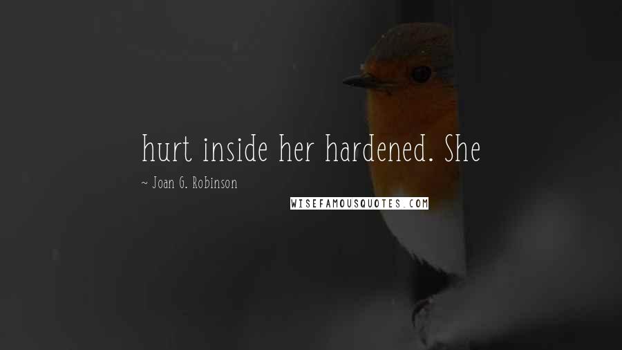Joan G. Robinson Quotes: hurt inside her hardened. She