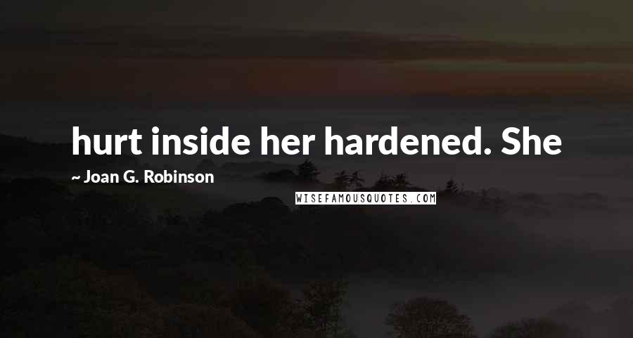 Joan G. Robinson Quotes: hurt inside her hardened. She