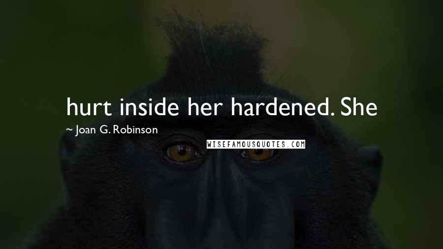 Joan G. Robinson Quotes: hurt inside her hardened. She