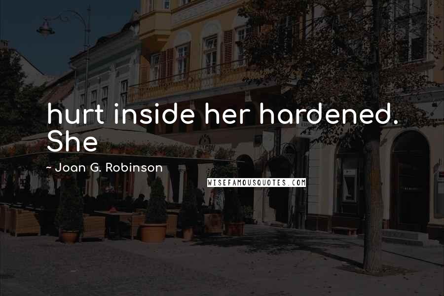 Joan G. Robinson Quotes: hurt inside her hardened. She