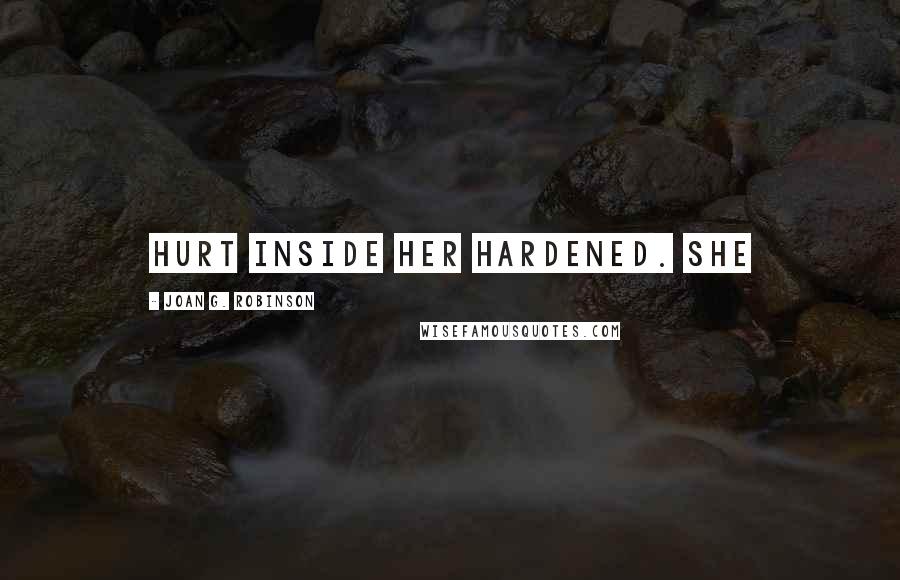 Joan G. Robinson Quotes: hurt inside her hardened. She