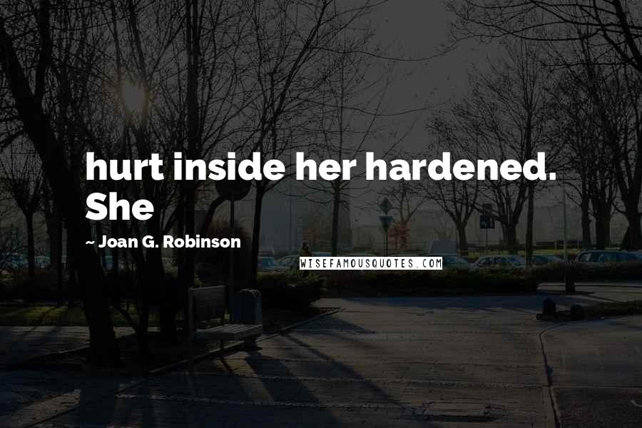 Joan G. Robinson Quotes: hurt inside her hardened. She